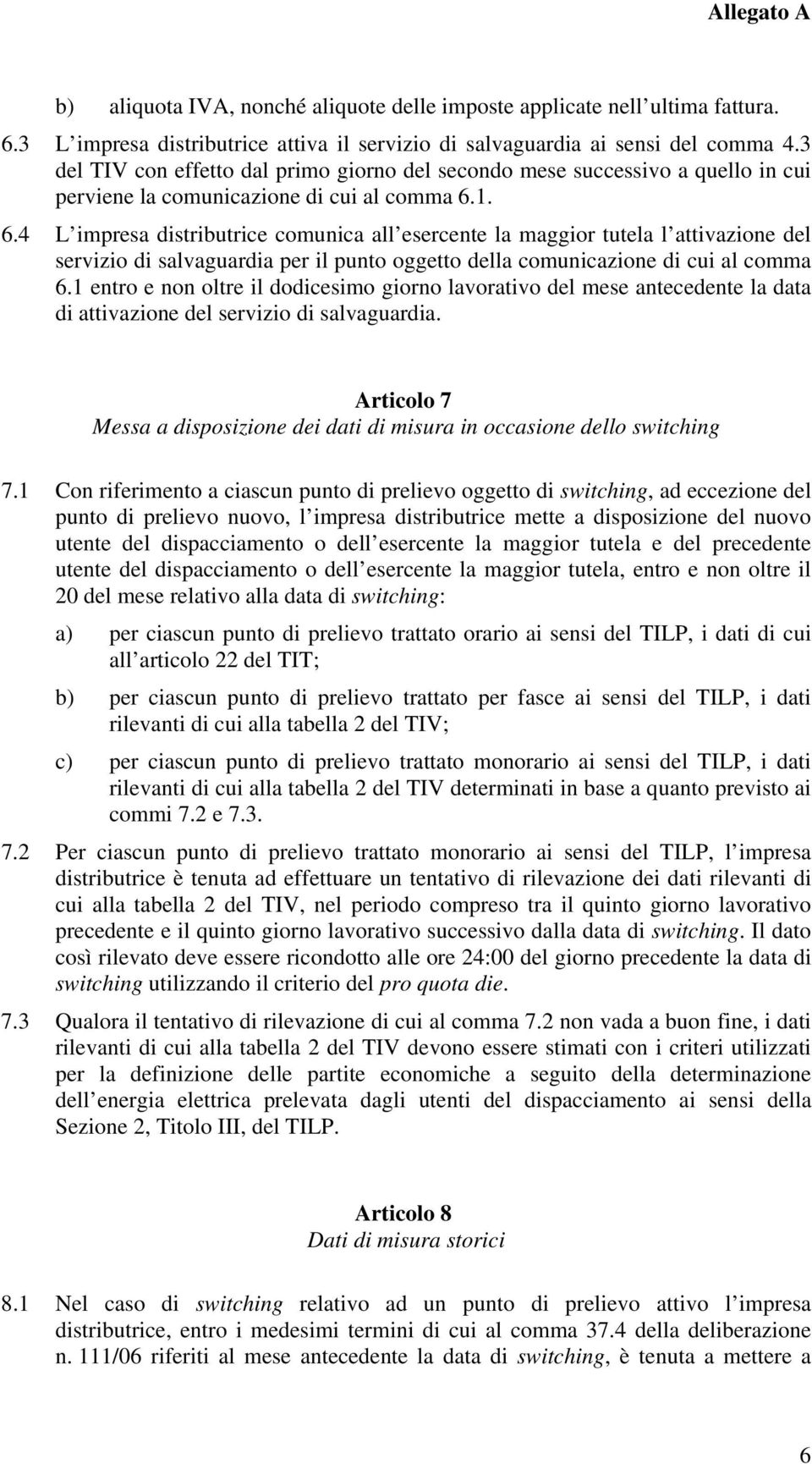 1. 6.4 L impresa distributrice comunica all esercente la maggior tutela l attivazione del servizio di salvaguardia per il punto oggetto della comunicazione di cui al comma 6.