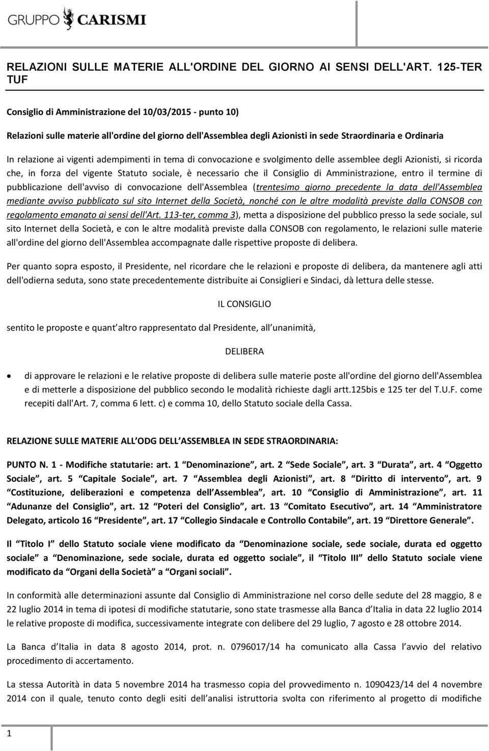 vigenti adempimenti in tema di convocazione e svolgimento delle assemblee degli Azionisti, si ricorda che, in forza del vigente Statuto sociale, è necessario che il Consiglio di Amministrazione,