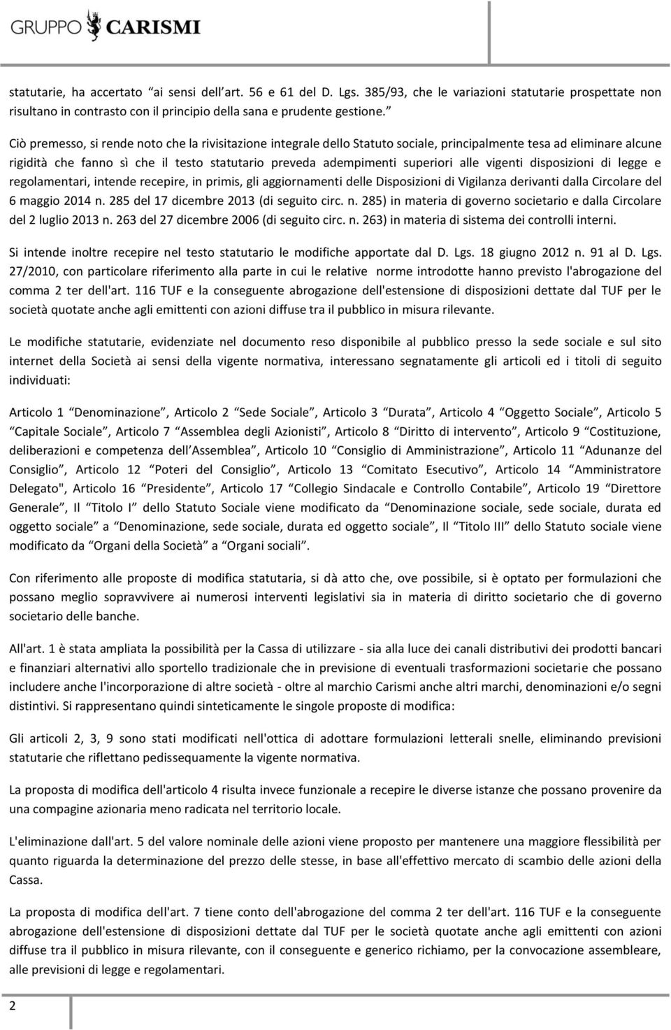 alle vigenti disposizioni di legge e regolamentari, intende recepire, in primis, gli aggiornamenti delle Disposizioni di Vigilanza derivanti dalla Circolare del 6 maggio 2014 n.