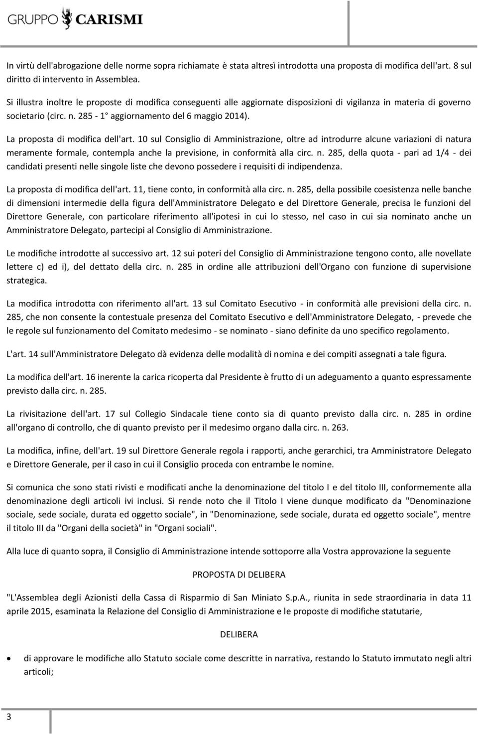 La proposta di modifica dell'art. 10 sul Consiglio di Amministrazione, oltre ad introdurre alcune variazioni di na