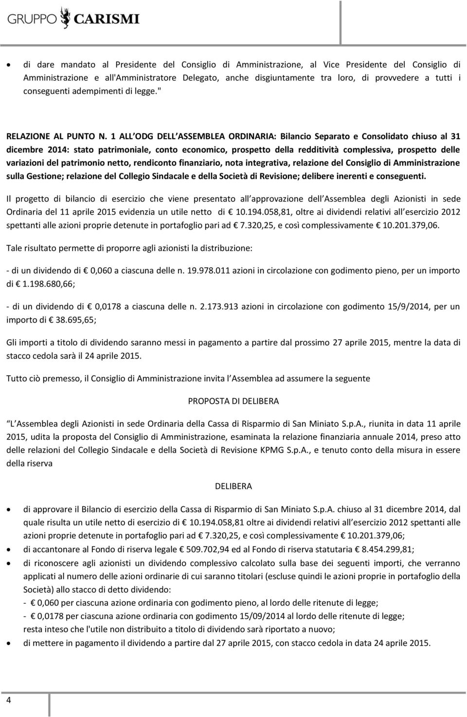 1 ALL ODG DELL ASSEMBLEA ORDINARIA: Bilancio Separato e Consolidato chiuso al 31 dicembre 2014: stato patrimoniale, conto economico, prospetto della redditività complessiva, prospetto delle