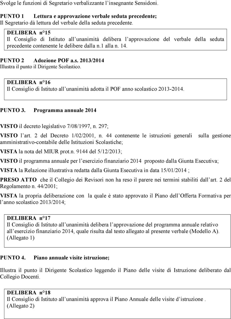 DELIBERA n 16 Il Consiglio di Istituto all unanimità adotta il POF anno scolastico 2013-2014. PUNTO 3. Programma annuale 2014 VISTO il decreto legislativo 7/08/1997, n. 297; VISTO l art.