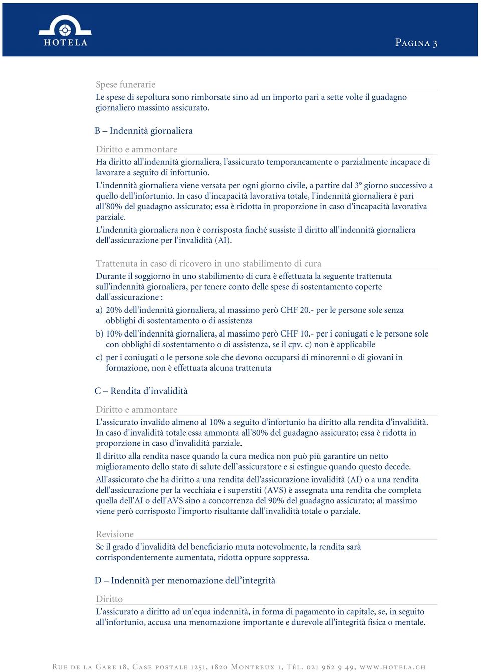 L'indennità giornaliera viene versata per ogni giorno civile, a partire dal 3 giorno successivo a quello dell'infortunio.