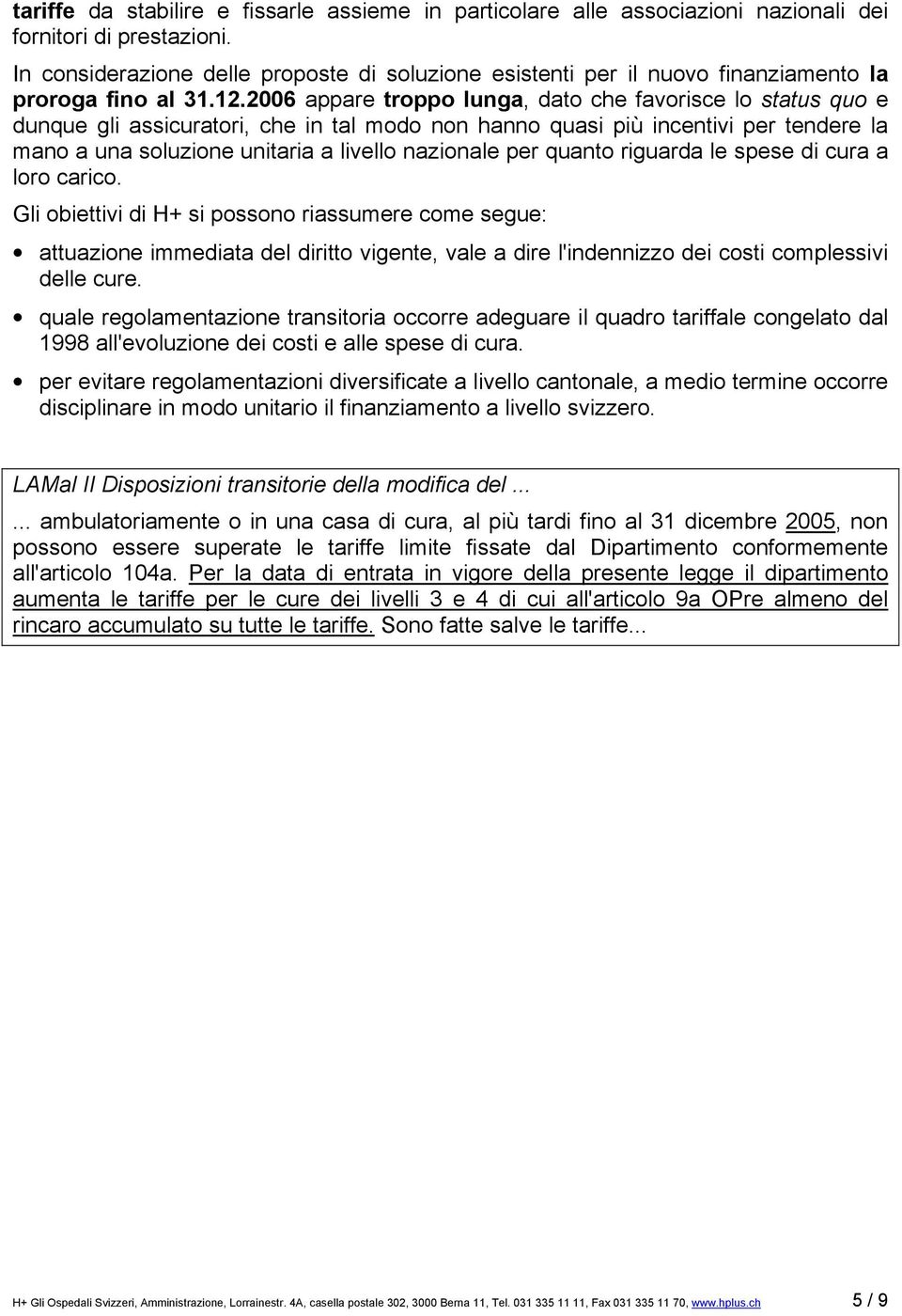 2006 appare troppo lunga, dato che favorisce lo status quo e dunque gli assicuratori, che in tal modo non hanno quasi più incentivi per tendere la mano a una soluzione unitaria a livello nazionale