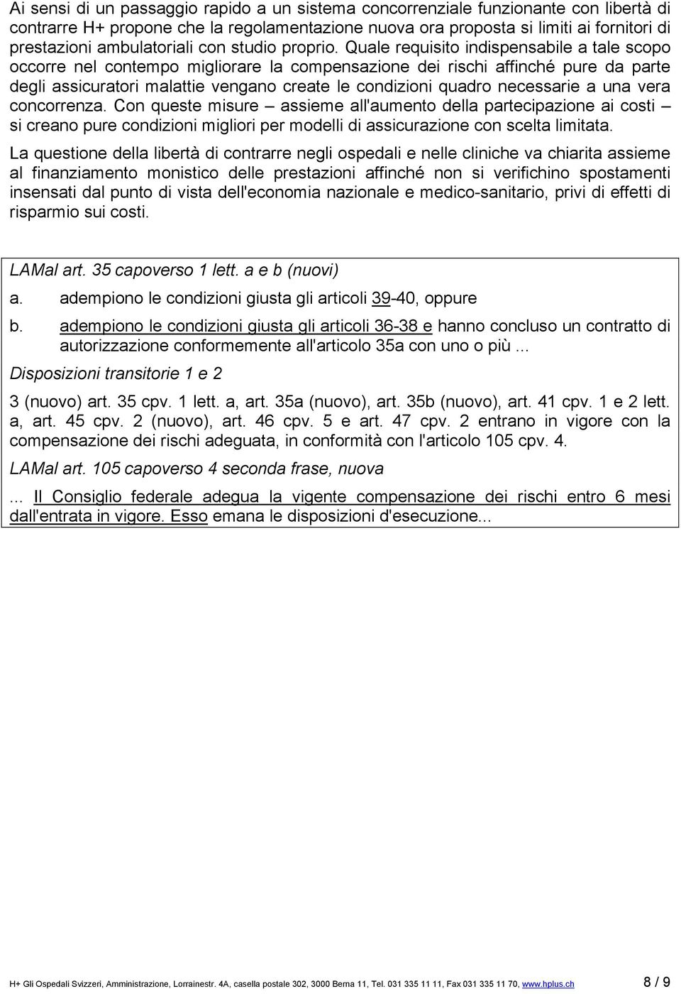 Quale requisito indispensabile a tale scopo occorre nel contempo migliorare la compensazione dei rischi affinché pure da parte degli assicuratori malattie vengano create le condizioni quadro