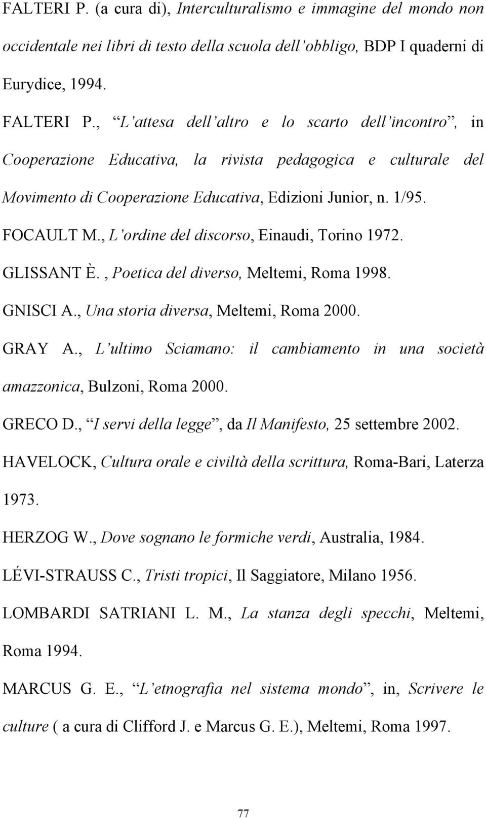 , L ordine del discorso, Einaudi, Torino 1972. GLISSANT È., Poetica del diverso, Meltemi, Roma 1998. GNISCI A., Una storia diversa, Meltemi, Roma 2000. GRAY A.