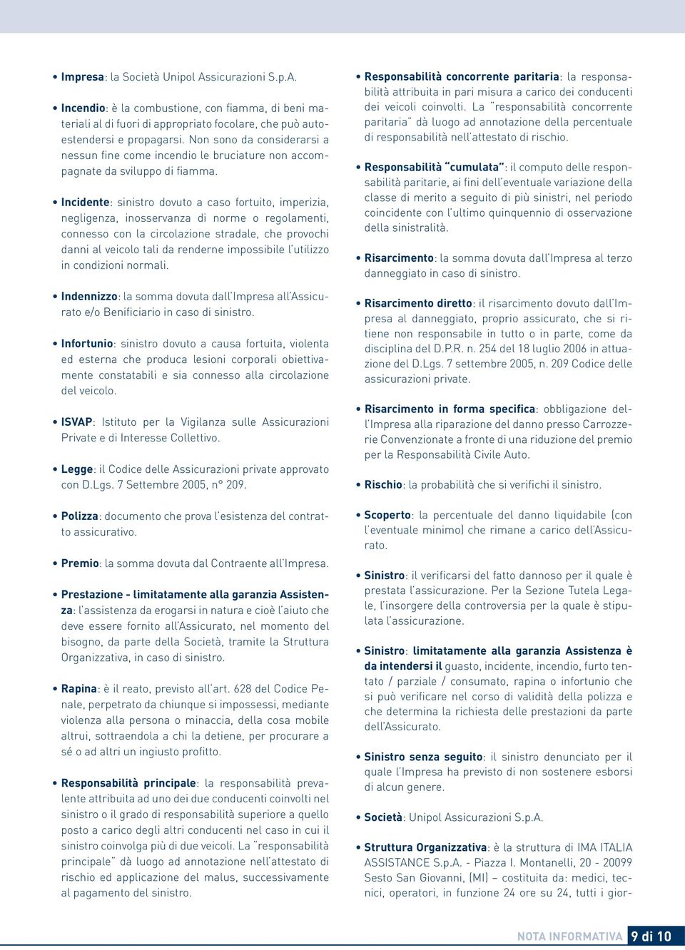 Incidente: sinistro dovuto a caso fortuito, imperizia, negligenza, inosservanza di norme o regolamenti, connesso con la circolazione stradale, che provochi danni al veicolo tali da renderne