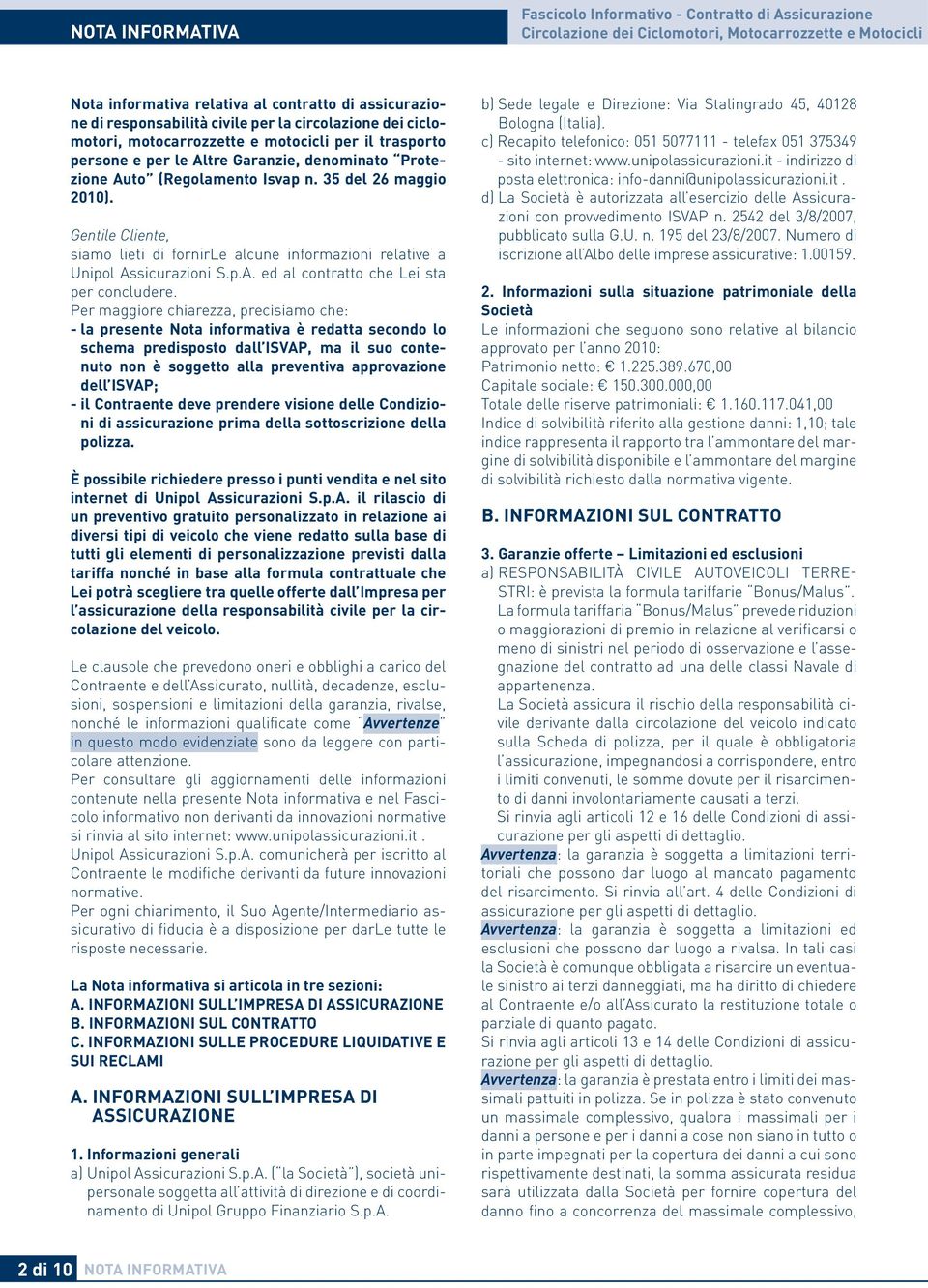 Gentile Cliente, siamo lieti di fornirle alcune informazioni relative a Unipol Assicurazioni S.p.A. ed al contratto che Lei sta per concludere.