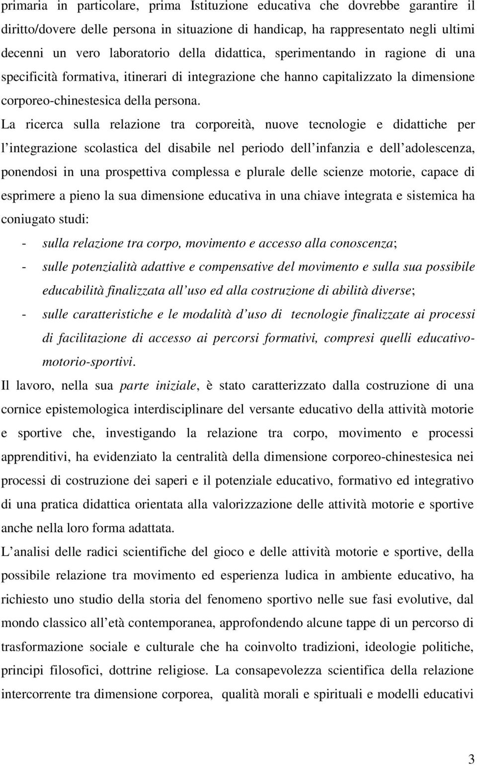 La ricerca sulla relazione tra corporeità, nuove tecnologie e didattiche per l integrazione scolastica del disabile nel periodo dell infanzia e dell adolescenza, ponendosi in una prospettiva