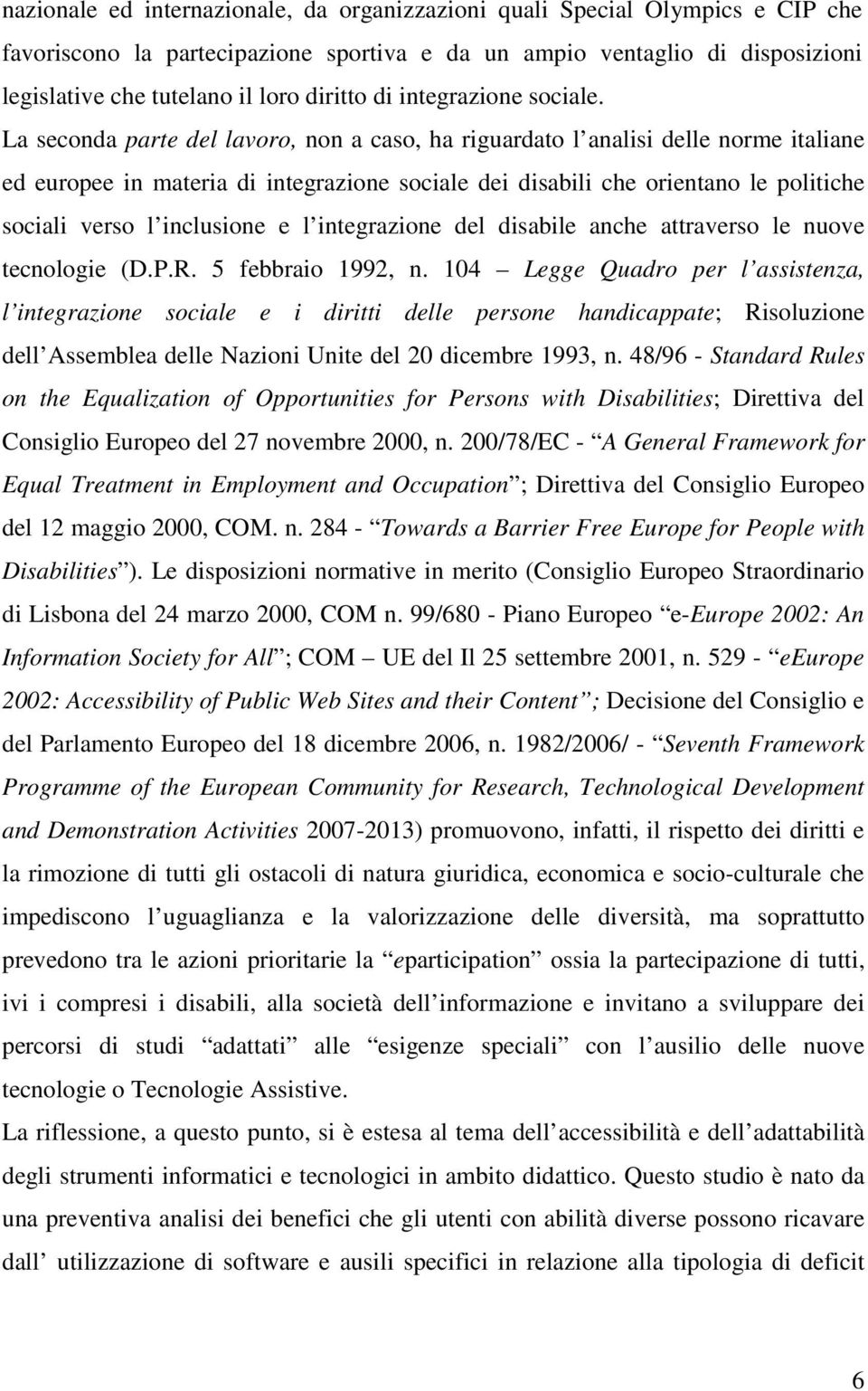 La seconda parte del lavoro, non a caso, ha riguardato l analisi delle norme italiane ed europee in materia di integrazione sociale dei disabili che orientano le politiche sociali verso l inclusione