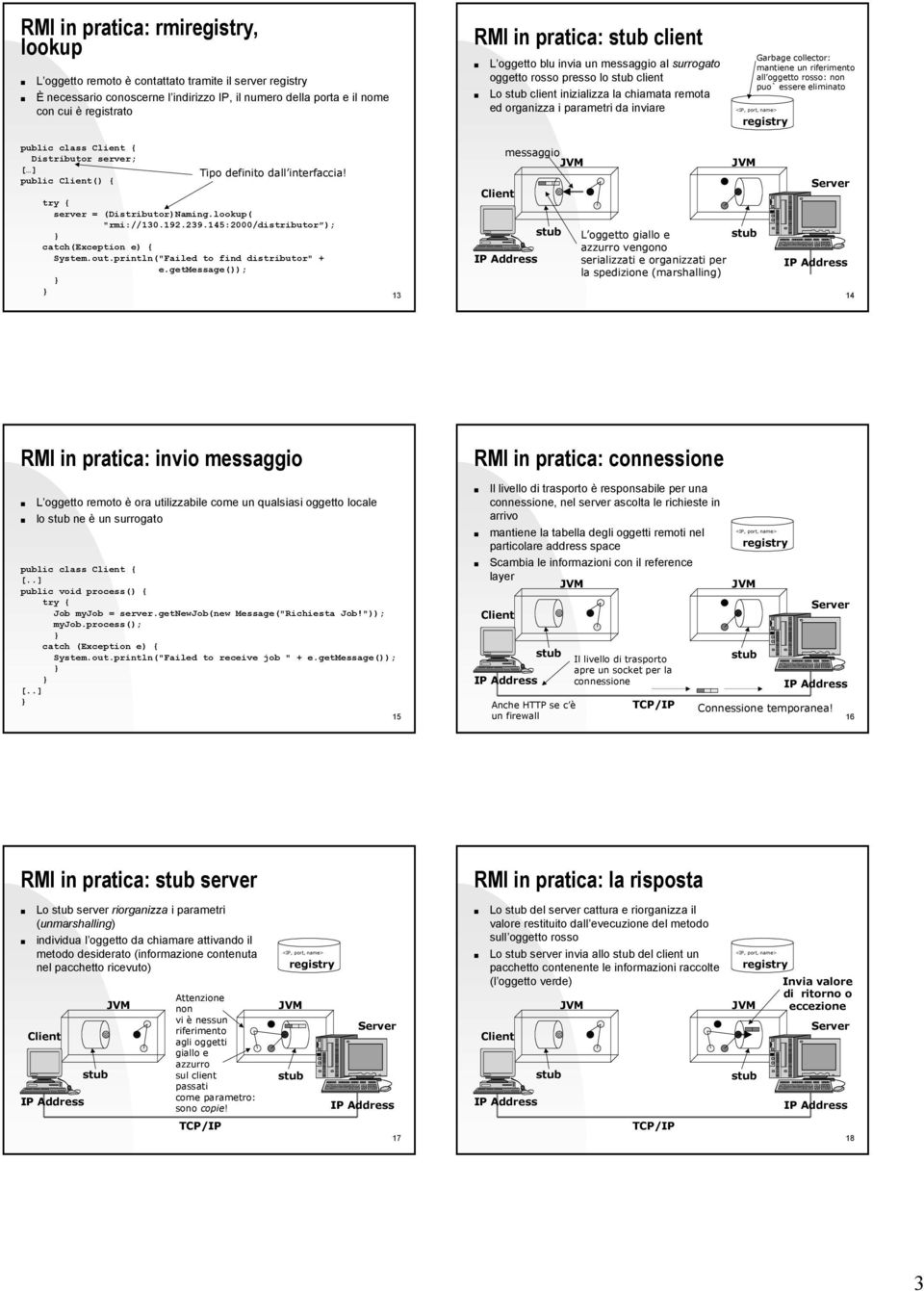 rosso: non puo` essere eliminato public class { Distributor server; Tipo definito dall interfaccia! public () { server = (Distributor)Naming.lookup( "rmi://130.192.239.