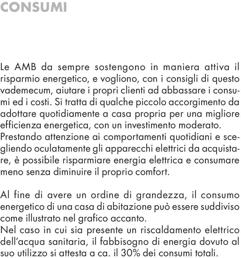 Prestando attenzione ai comportamenti quotidiani e scegliendo oculatamente gli apparecchi elettrici da acquistare, è possibile risparmiare energia elettrica e consumare meno senza diminuire il