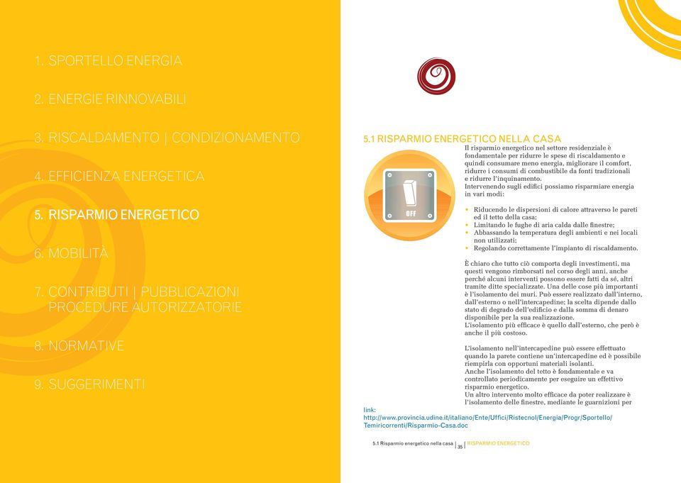 1 RISPARMIO ENERGETICO NELLA CASA Il risparmio energetico nel settore residenziale è fondamentale per ridurre le spese di riscaldamento e quindi consumare meno energia, migliorare il comfort, ridurre