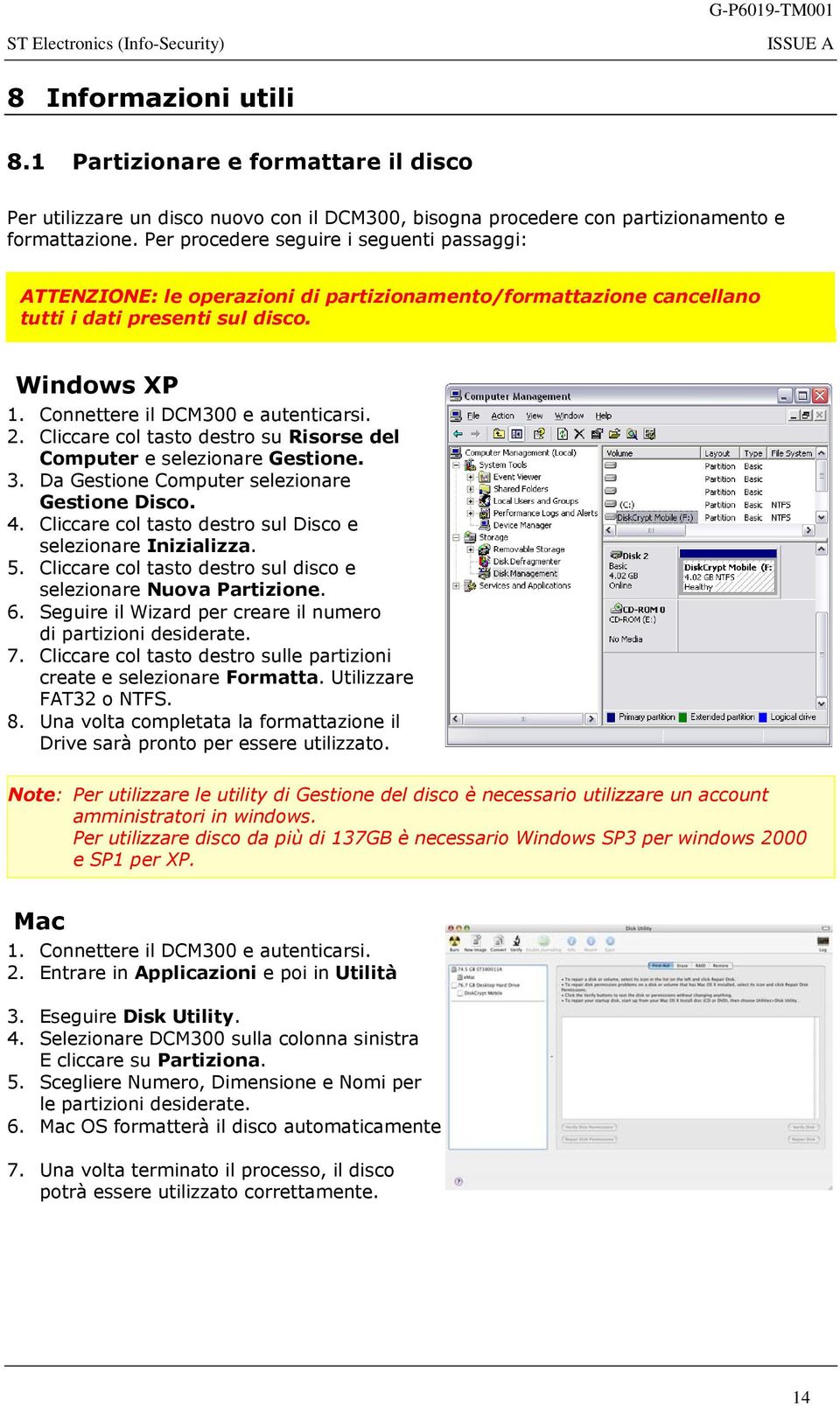 Cliccare col tasto destro su Risorse del Computer e selezionare Gestione. 3. Da Gestione Computer selezionare Gestione Disco. 4. Cliccare col tasto destro sul Disco e selezionare Inizializza. 5.