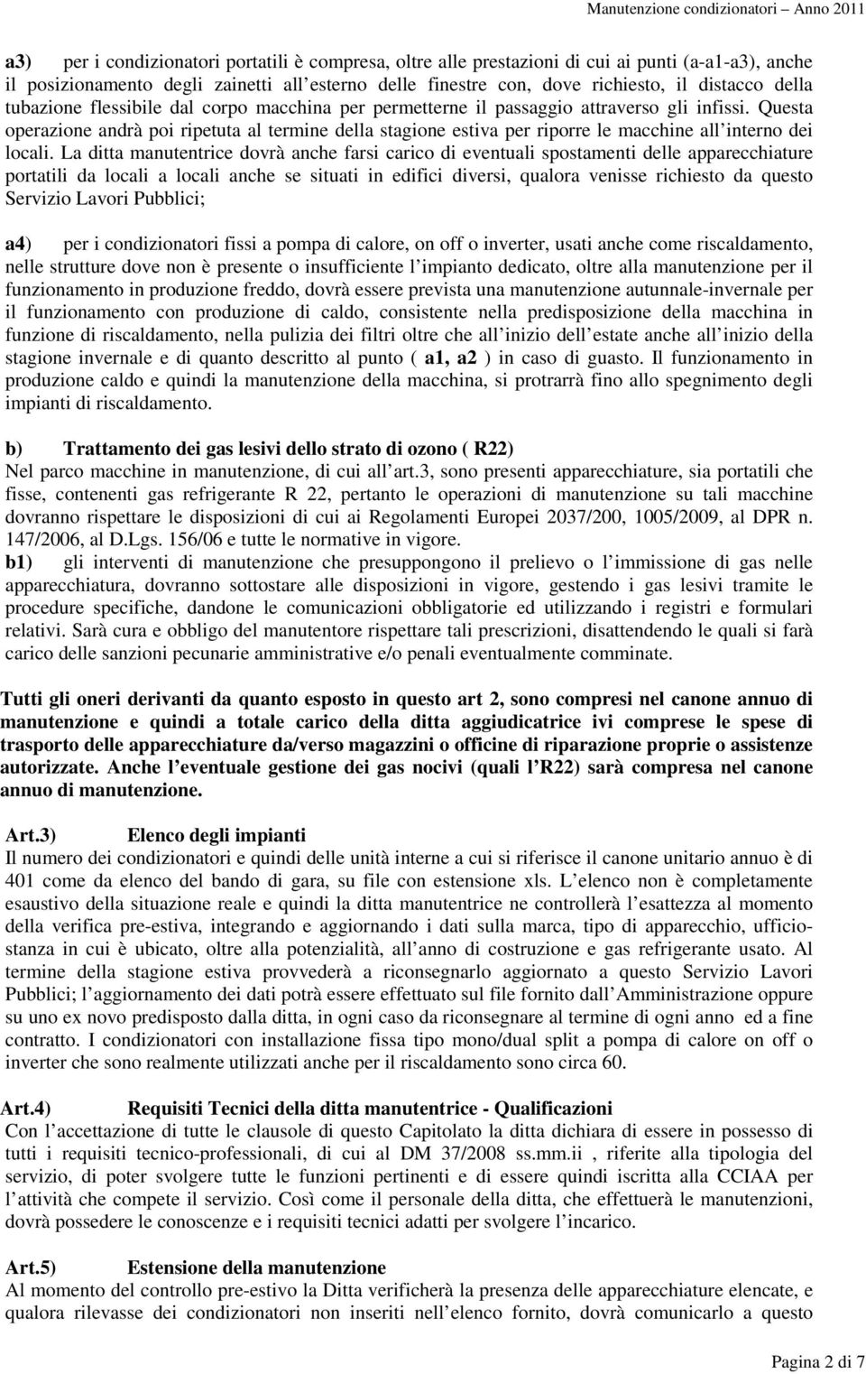 Questa operazione andrà poi ripetuta al termine della stagione estiva per riporre le macchine all interno dei locali.