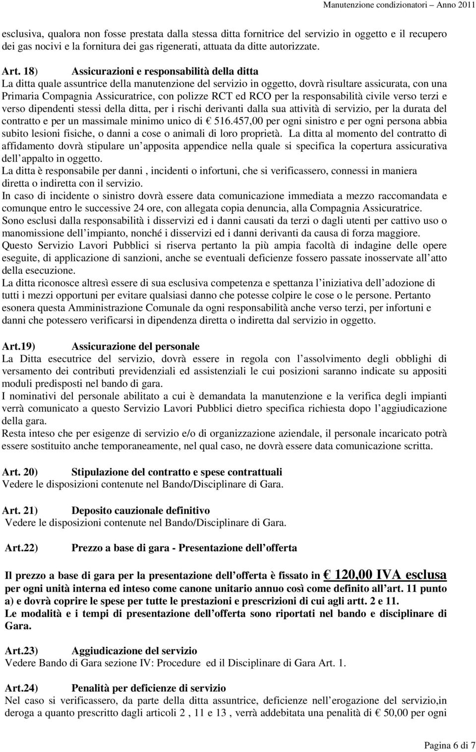 RCT ed RCO per la responsabilità civile verso terzi e verso dipendenti stessi della ditta, per i rischi derivanti dalla sua attività di servizio, per la durata del contratto e per un massimale minimo