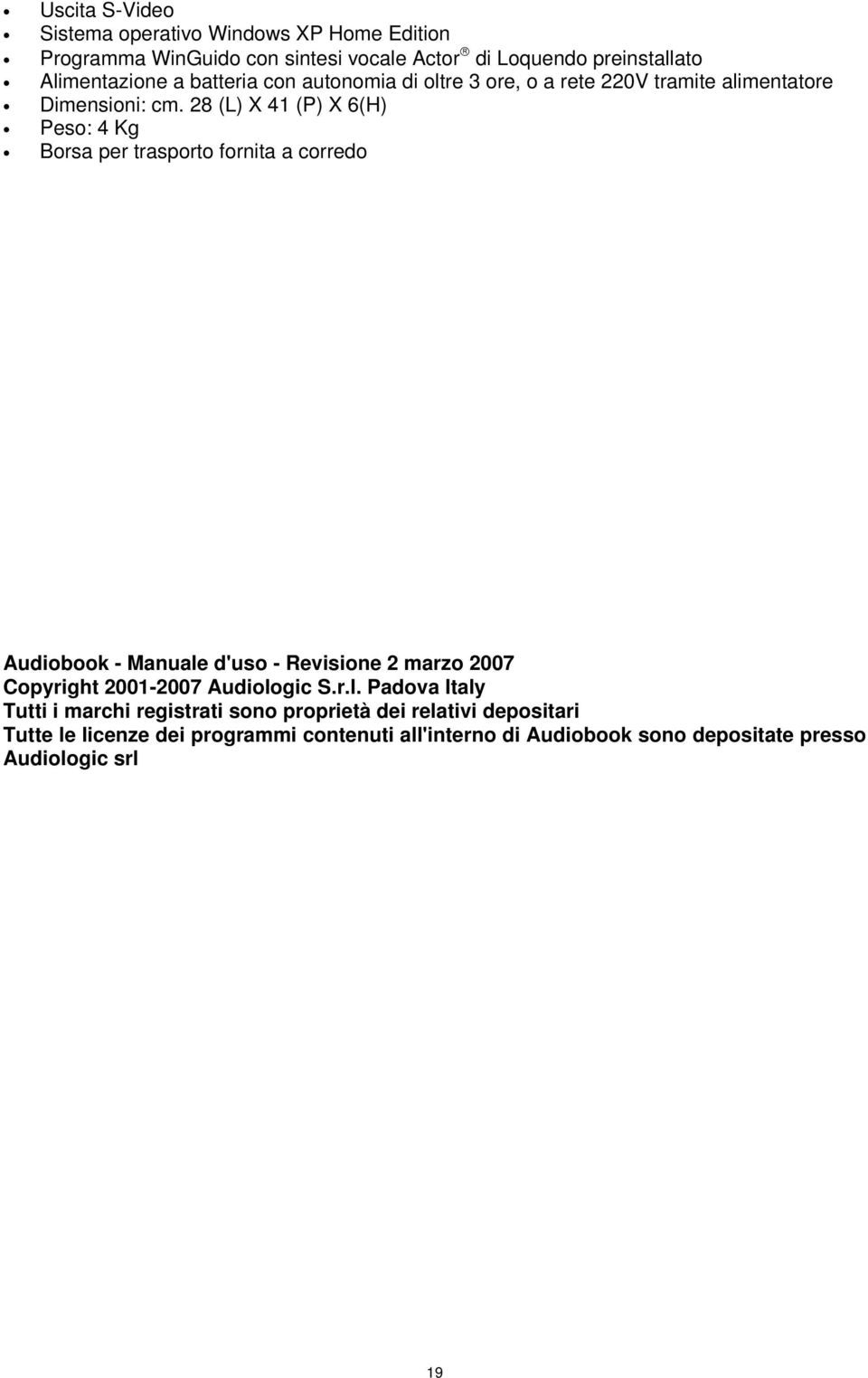 28 (L) X 41 (P) X 6(H) Peso: 4 Kg Borsa per trasporto fornita a corredo Audiobook - Manuale d'uso - Revisione 2 marzo 2007 Copyright 2001-2007