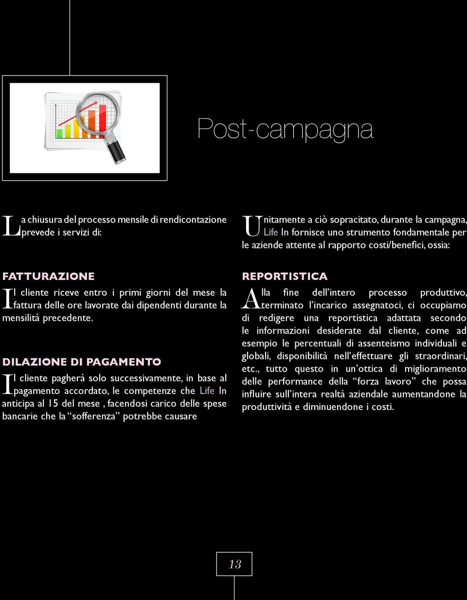 DILAZIONE DI PAGAMENTO Il cliente pagherà solo successivamente, in base al pagamento accordato, le competenze che Life In anticipa al 15 del mese, facendosi carico delle spese bancarie che la