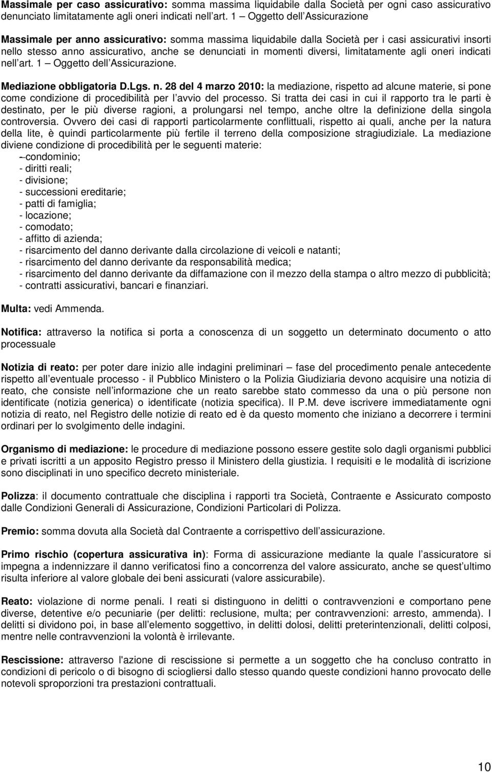 diversi, limitatamente agli oneri indicati nell art. 1 Oggetto dell Assicurazione. Mediazione obbligatoria D.Lgs. n. 28 del 4 marzo 2010: la mediazione, rispetto ad alcune materie, si pone come condizione di procedibilità per l avvio del processo.