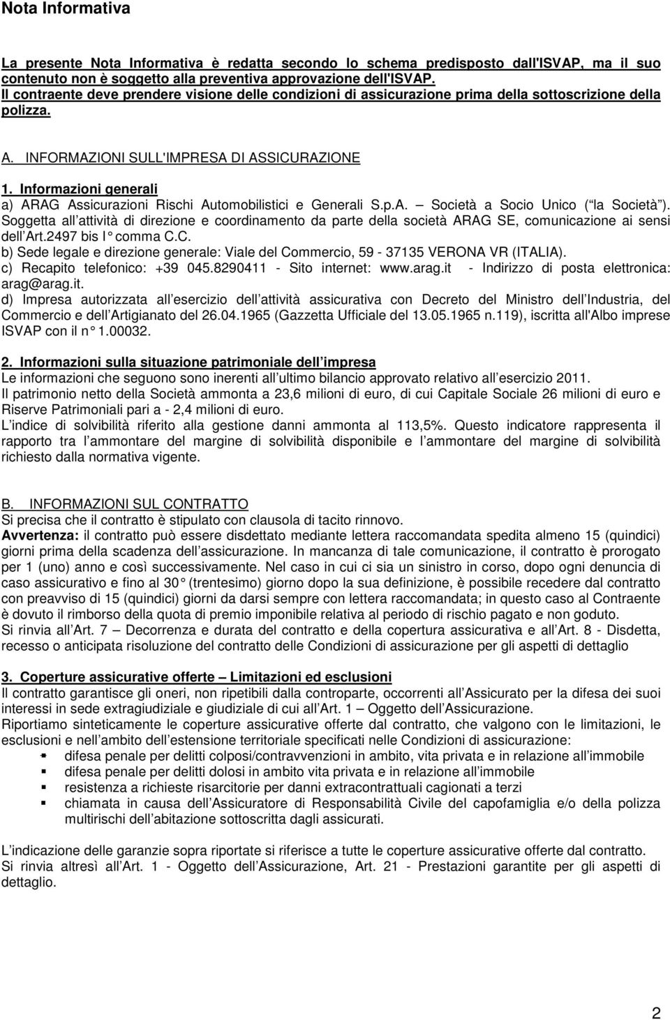 Informazioni generali a) ARAG Assicurazioni Rischi Automobilistici e Generali S.p.A. Società a Socio Unico ( la Società ).