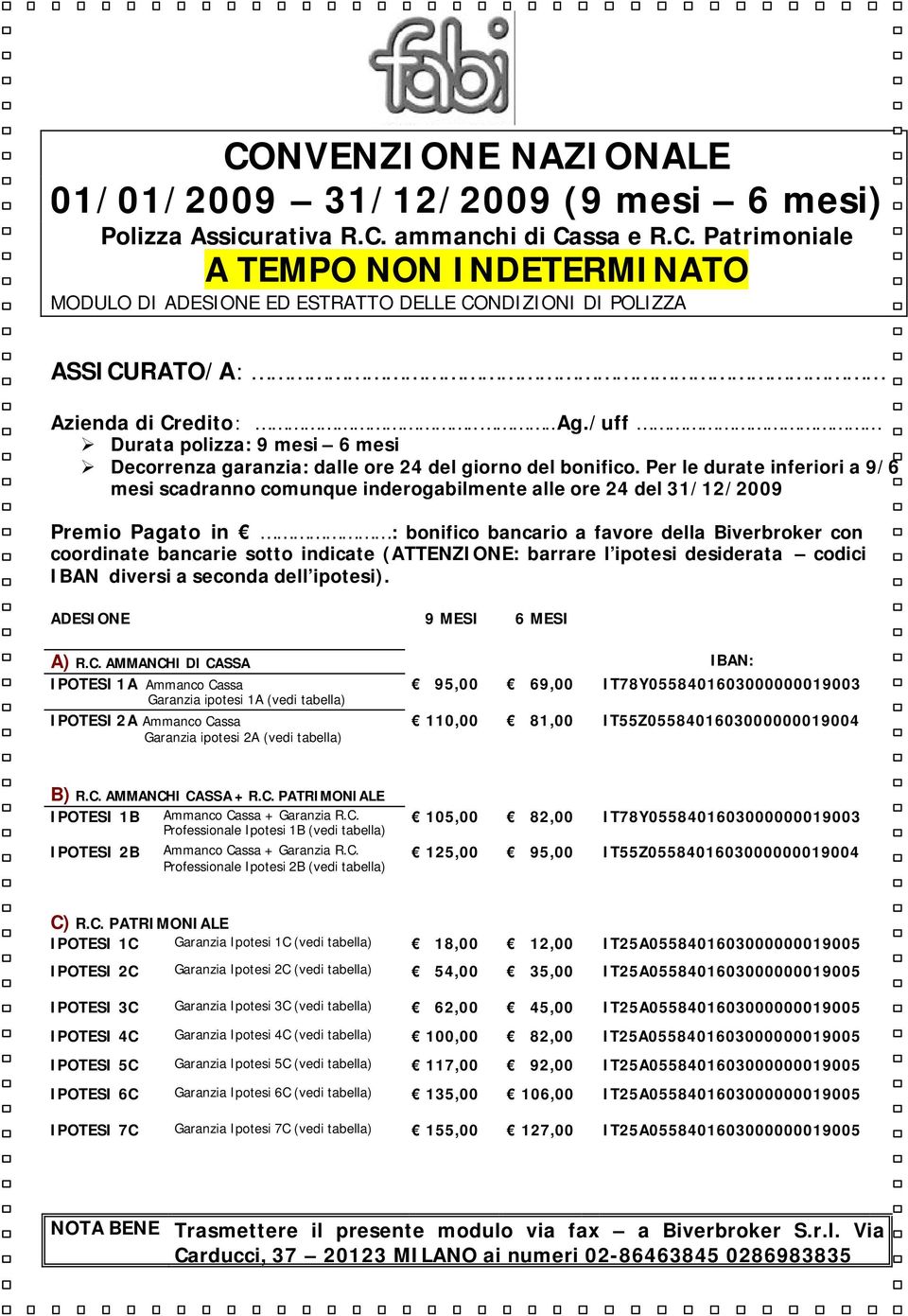 Per le durate inferiori a 9/6 mesi scadranno comunque inderogabilmente alle ore 24 del 31/12/2009 Pagato in : bonifico bancario a favore della Biverbroker con coordinate bancarie sotto indicate