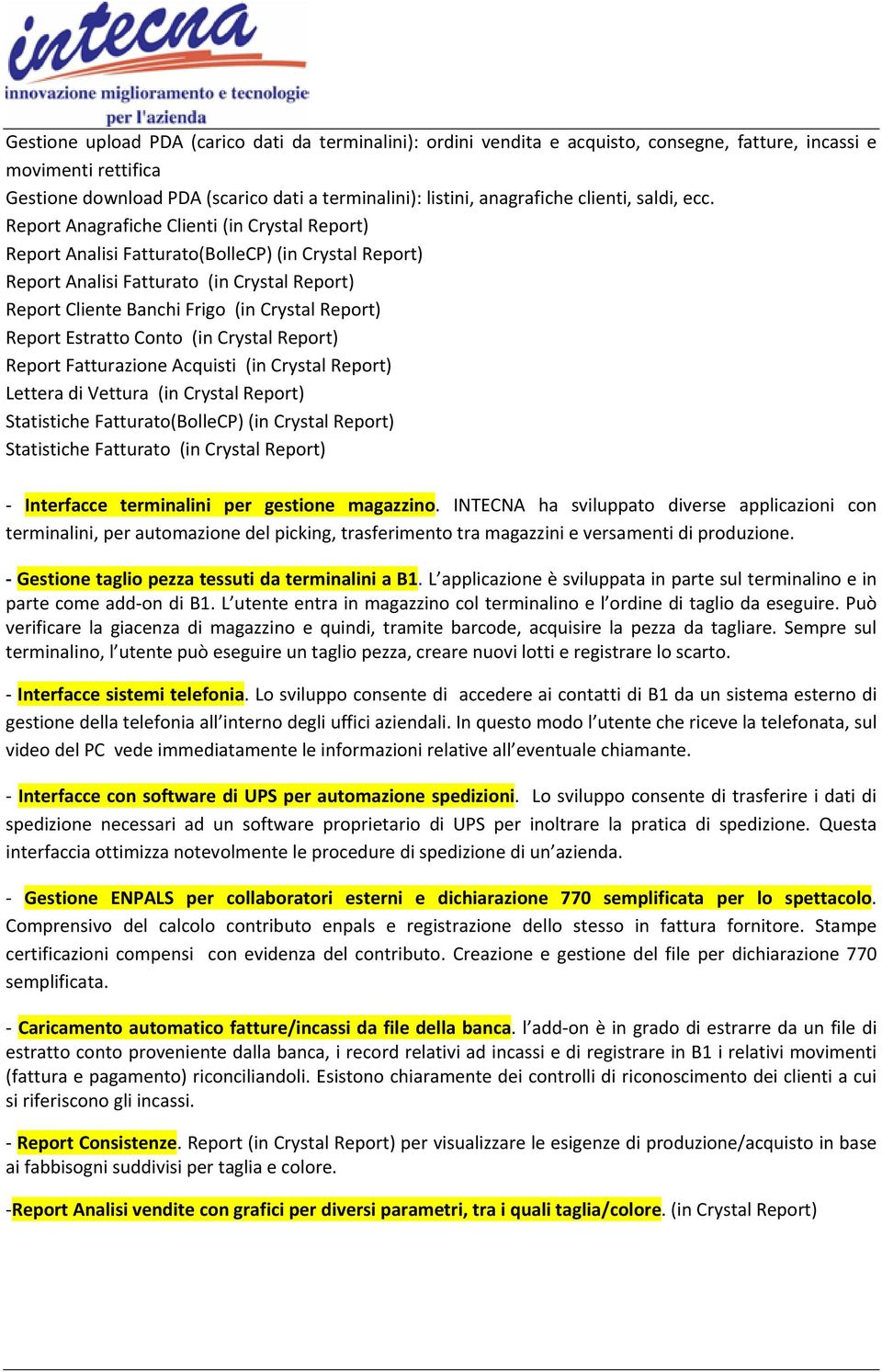 Report Anagrafiche Clienti (in Crystal Report) Report Analisi Fatturato(BolleCP) (in Crystal Report) Report Analisi Fatturato (in Crystal Report) Report Cliente Banchi Frigo (in Crystal Report)