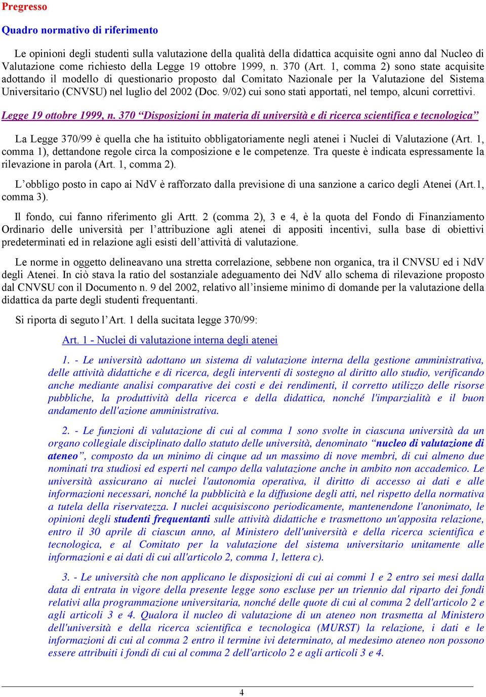 1, comma 2) sono state acquisite adottando il modello di questionario proposto dal Comitato Nazionale per la Valutazione del Sistema Universitario (CNVSU) nel luglio del 2002 (Doc.