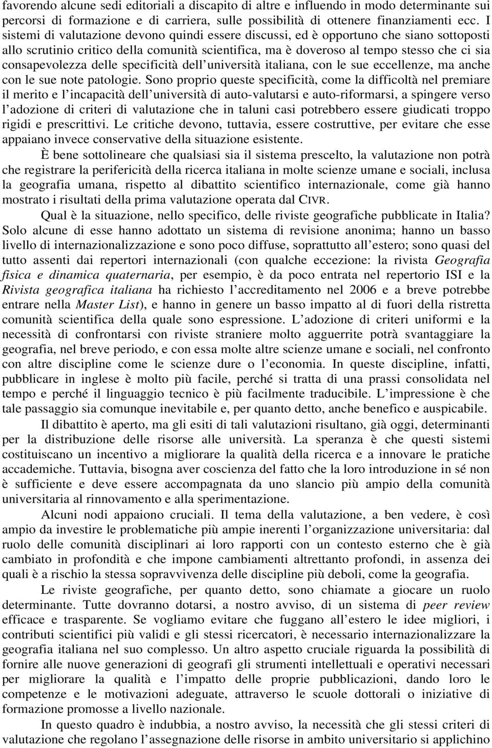 delle specificità dell università italiana, con le sue eccellenze, ma anche con le sue note patologie.