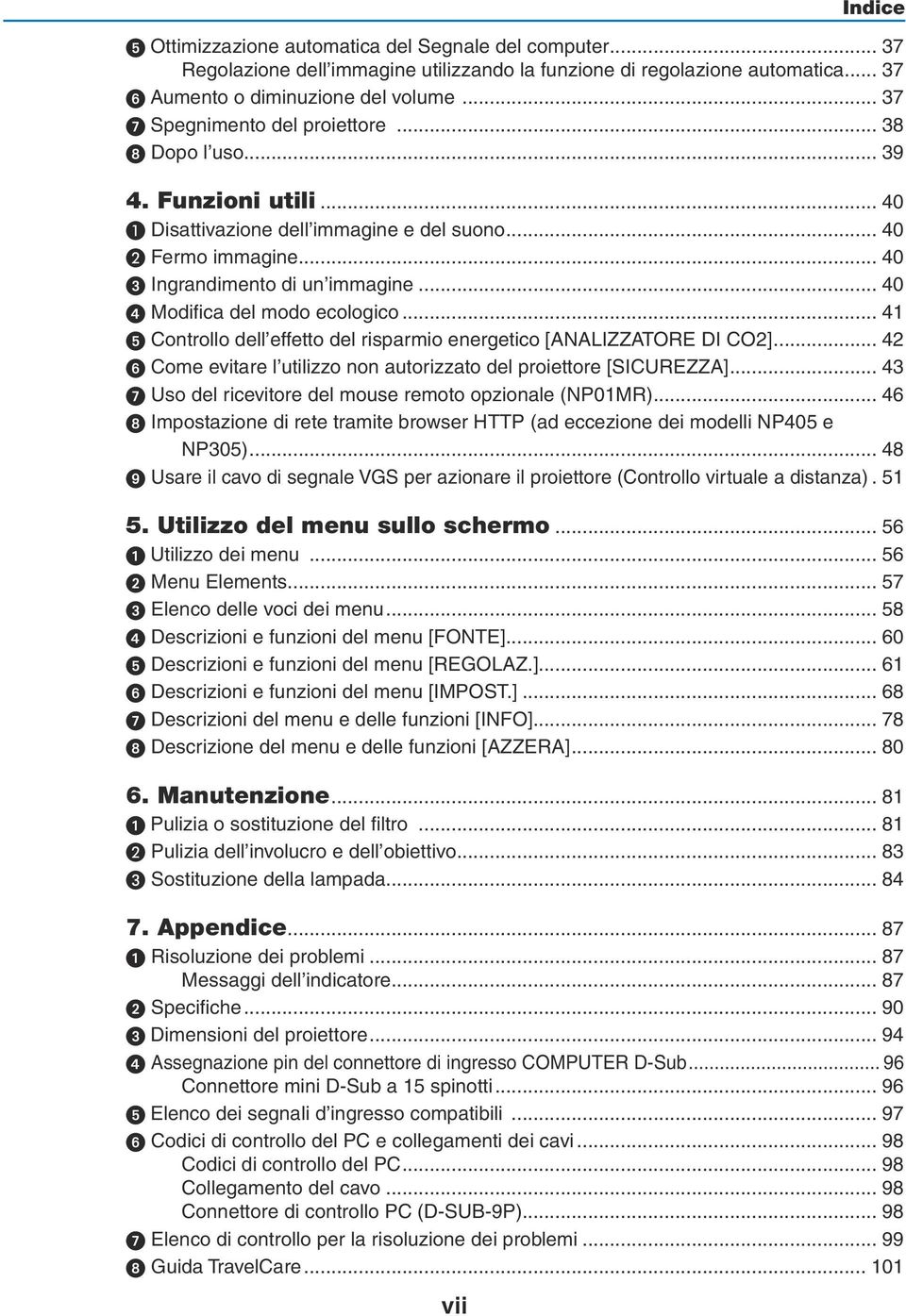 .. 40 Modifica del modo ecologico... 41 5 Controllo dell effetto del risparmio energetico [ANALIZZATORE DI CO2]... 42 6 Come evitare l utilizzo non autorizzato del proiettore [SICUREZZA].