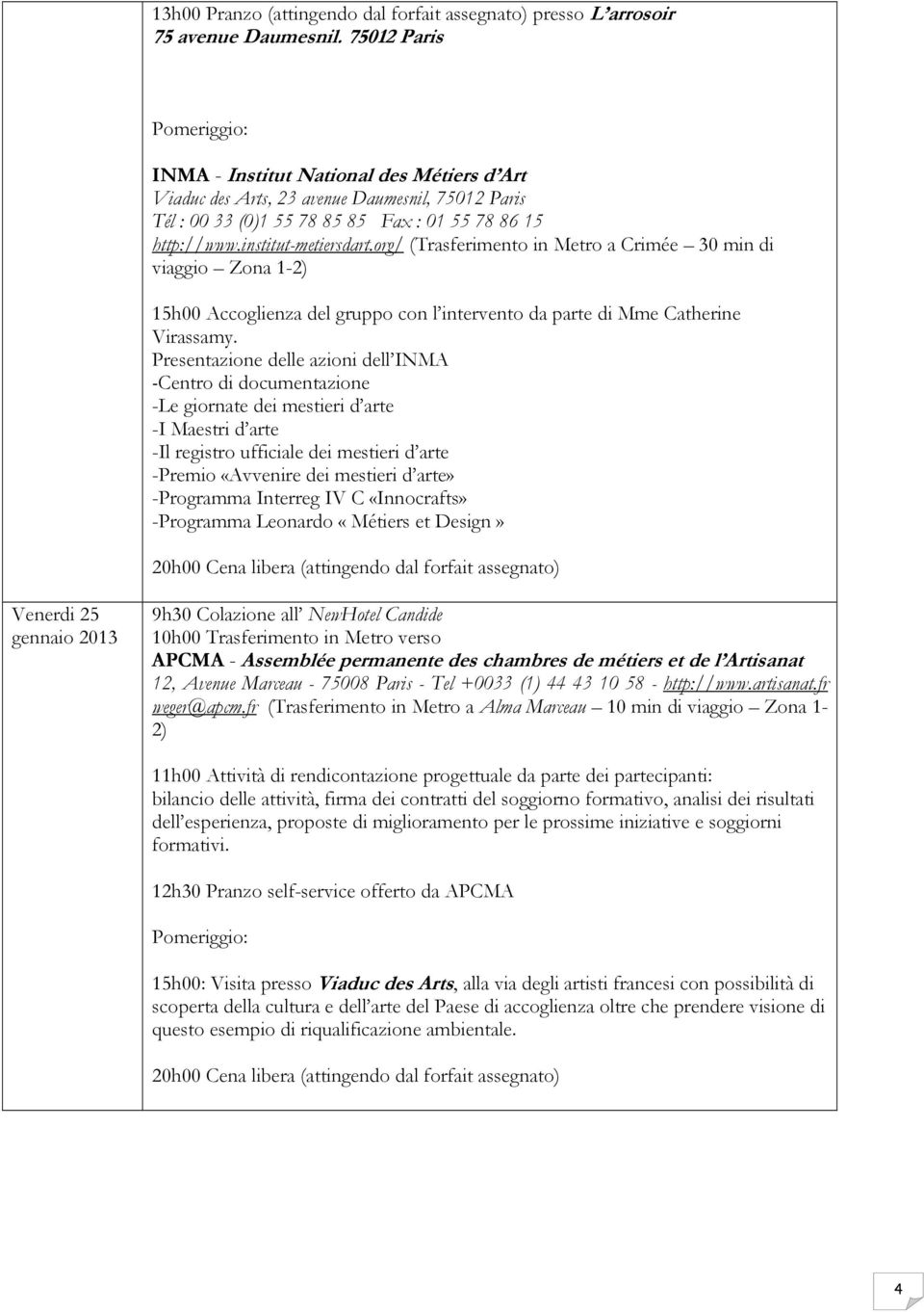 org/ (Trasferimento in Metro a Crimée 30 min di viaggio Zona 1-2) 15h00 Accoglienza del gruppo con l intervento da parte di Mme Catherine Virassamy.