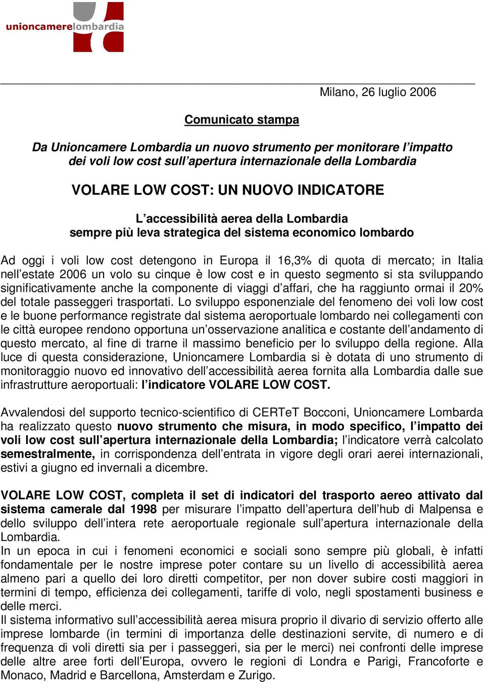 estate 2006 un volo su cinque è low cost e in questo segmento si sta sviluppando significativamente anche la componente di viaggi d affari, che ha raggiunto ormai il 20% del totale passeggeri