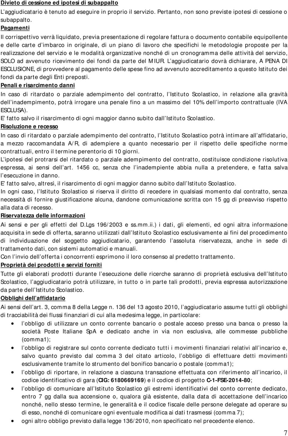 metodologie proposte per la realizzazione del servizio e le modalità organizzative nonché di un cronogramma delle attività del servizio, SOLO ad avvenuto ricevimento dei fondi da parte del MIUR.