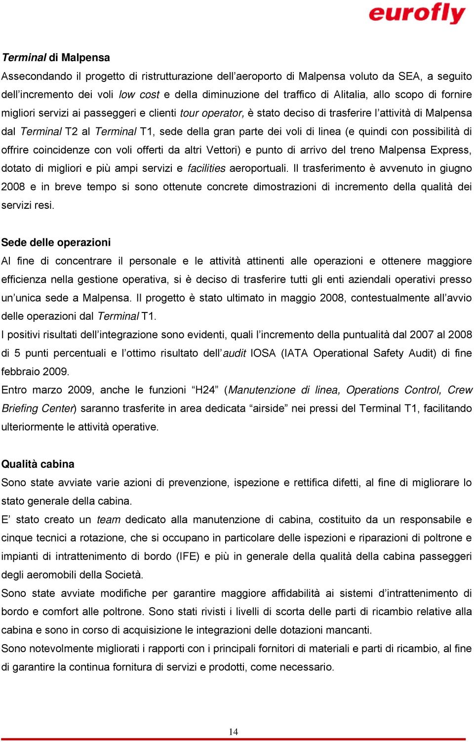 linea (e quindi con possibilità di offrire coincidenze con voli offerti da altri Vettori) e punto di arrivo del treno Malpensa Express, dotato di migliori e più ampi servizi e facilities aeroportuali.