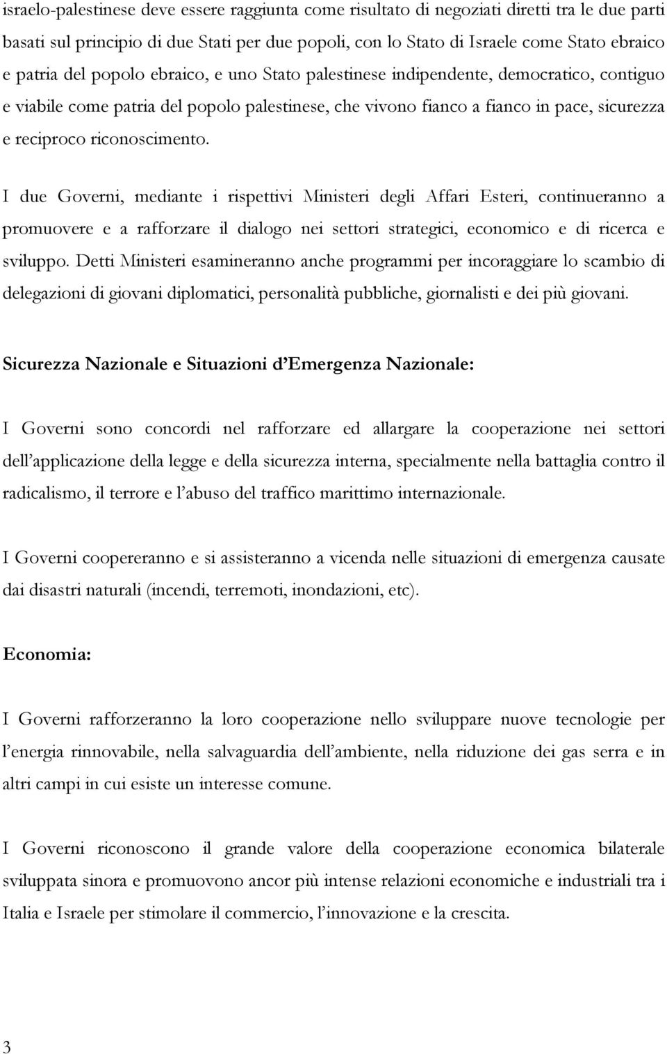 I due Governi, mediante i rispettivi Ministeri degli Affari Esteri, continueranno a promuovere e a rafforzare il dialogo nei settori strategici, economico e di ricerca e sviluppo.