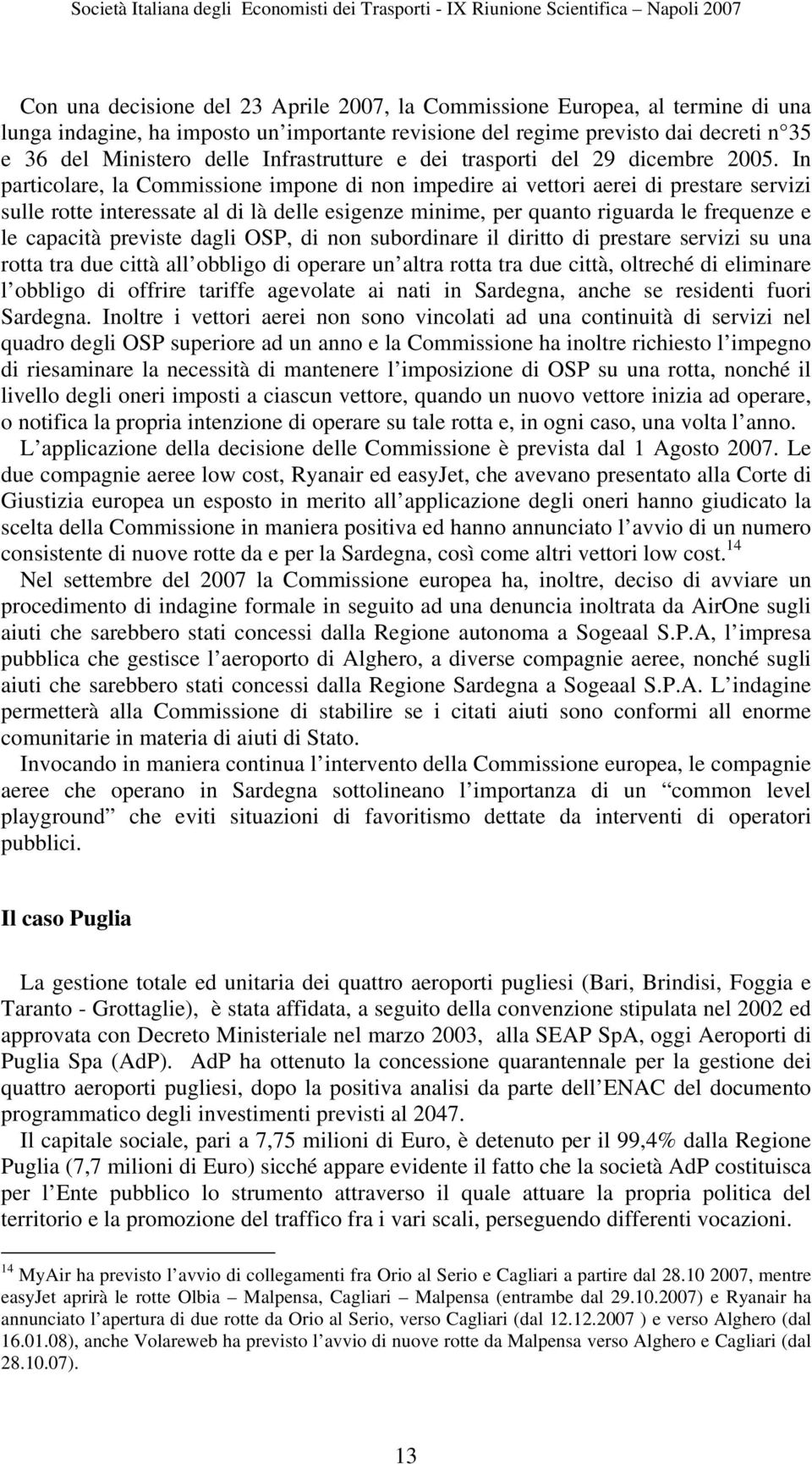 In particolare, la Commissione impone di non impedire ai vettori aerei di prestare servizi sulle rotte interessate al di là delle esigenze minime, per quanto riguarda le frequenze e le capacità