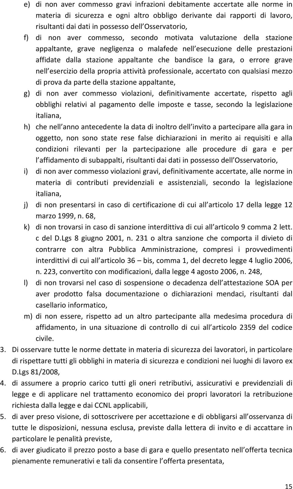 bandisce la gara, o errore grave nell esercizio della propria attività professionale, accertato con qualsiasi mezzo di prova da parte della stazione appaltante, g) di non aver commesso violazioni,