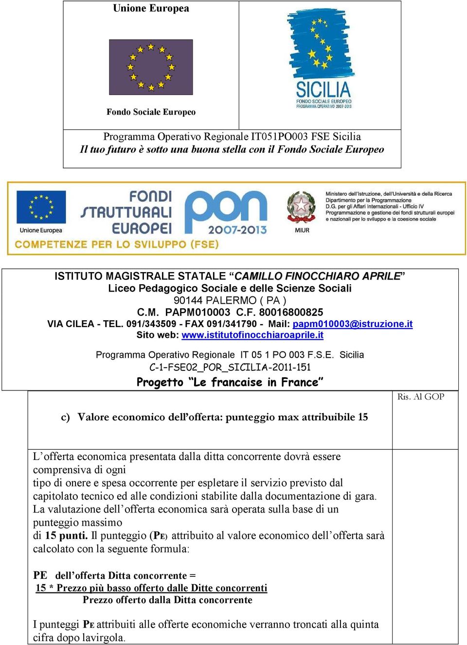 condizioni stabilite dalla documentazione di gara. La valutazione dell offerta economica sarà operata sulla base di un punteggio massimo di 15 punti.