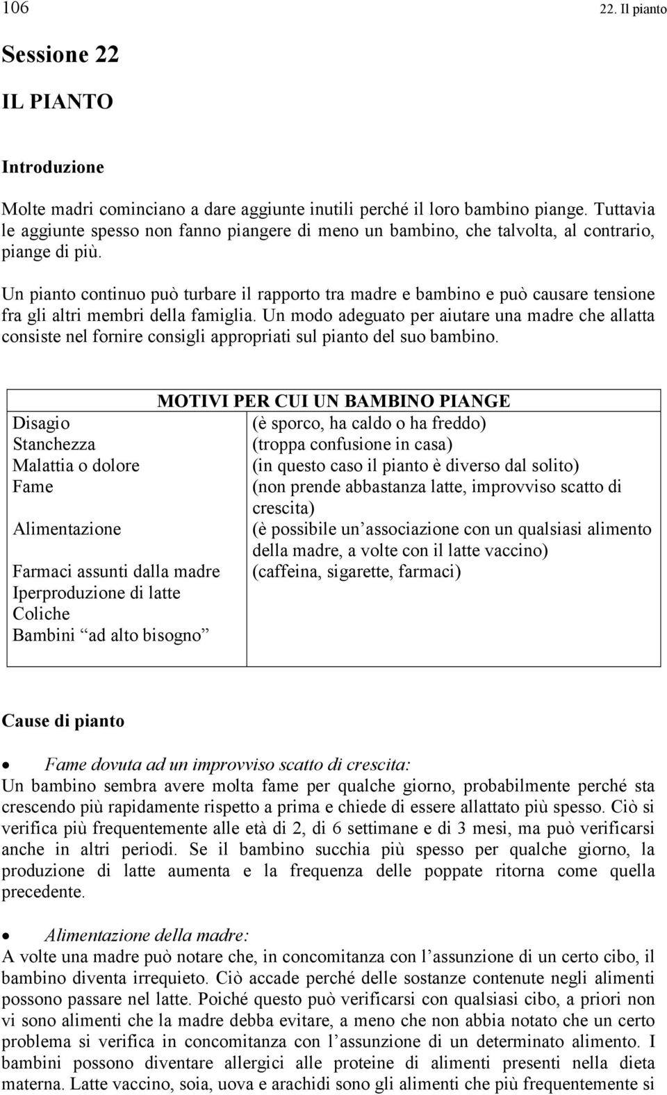 Un pianto continuo può turbare il rapporto tra madre e bambino e può causare tensione fra gli altri membri della famiglia.