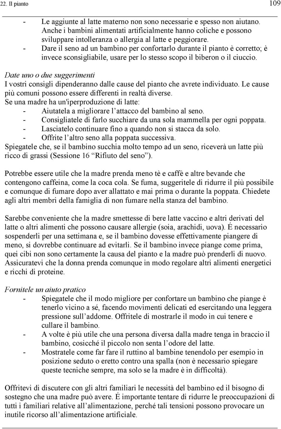 - Dare il seno ad un bambino per confortarlo durante il pianto è corretto; è invece sconsigliabile, usare per lo stesso scopo il biberon o il ciuccio.