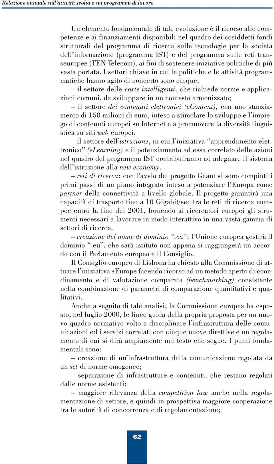 politiche di più vasta portata. I settori chiave in cui le politiche e le attività programmatiche hanno agito di concerto sono cinque.