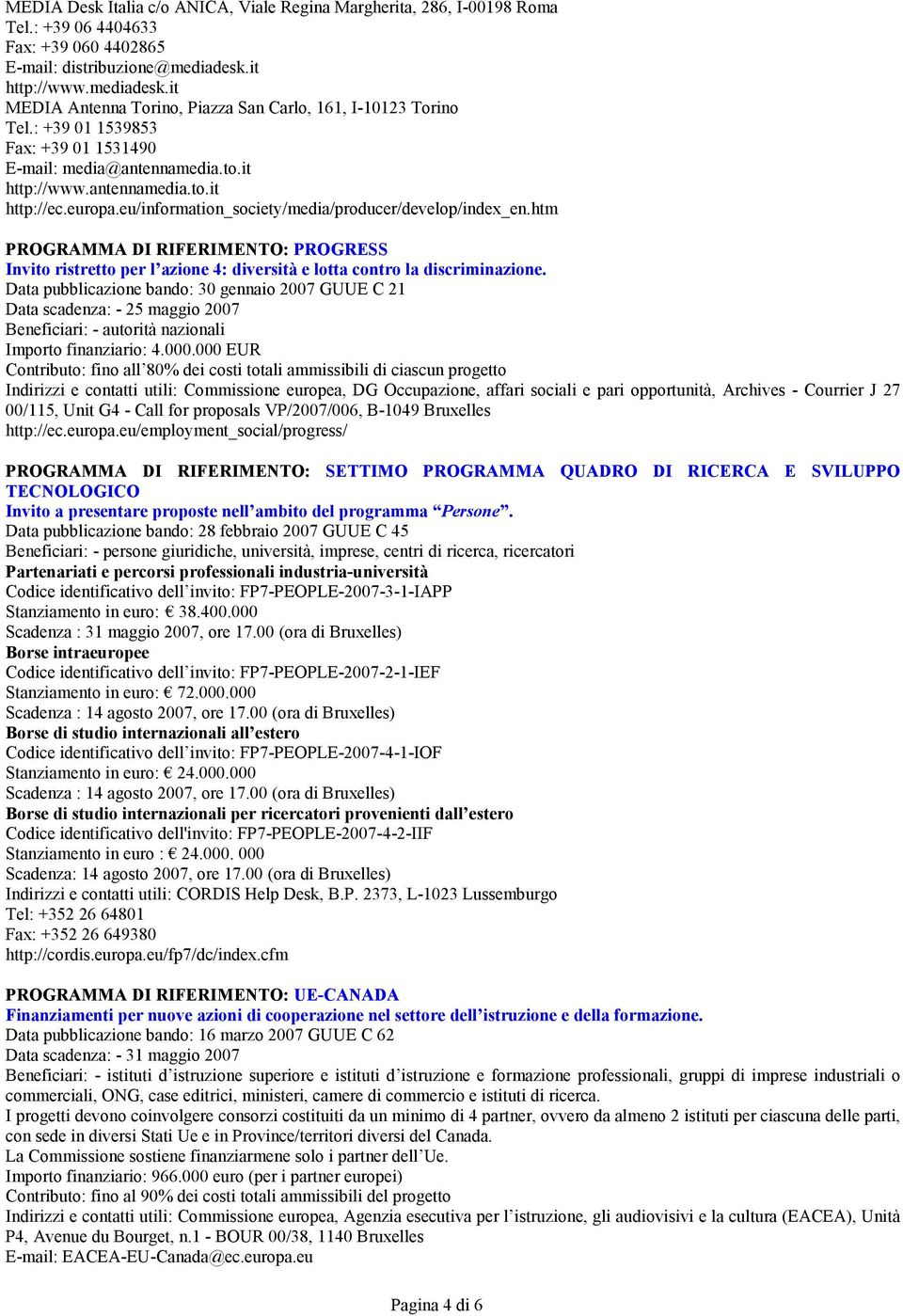 europa.eu/information_society/media/producer/develop/index_en.htm PROGRAMMA DI RIFERIMENTO: PROGRESS Invito ristretto per l azione 4: diversità e lotta contro la discriminazione.