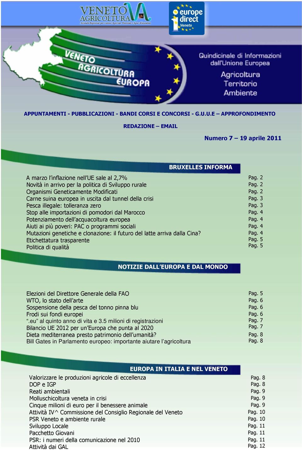 3 Stop alle importazioni di pomodori dal Marocco Pag. 4 Potenziamento dell acquacoltura europea Pag. 4 Aiuti ai più poveri: PAC o programmi sociali Pag.