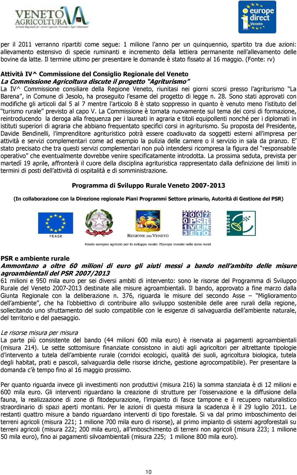 (Fonte: rv) Attività IV^ Commissione del Consiglio Regionale del Veneto La Commissione Agricoltura discute il progetto Agriturismo La IV^ Commissione consiliare della Regione Veneto, riunitasi nei