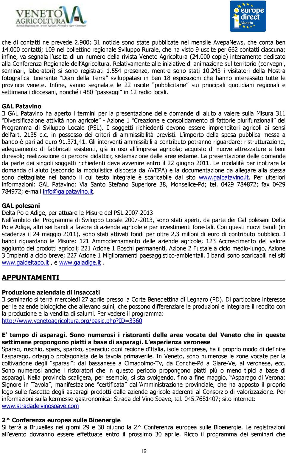 000 copie) interamente dedicato alla Conferenza Regionale dell Agricoltura. Relativamente alle iniziative di animazione sul territorio (convegni, seminari, laboratori) si sono registrati 1.