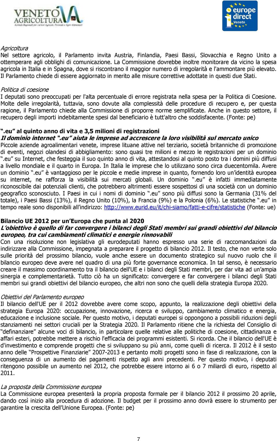 Il Parlamento chiede di essere aggiornato in merito alle misure correttive adottate in questi due Stati.