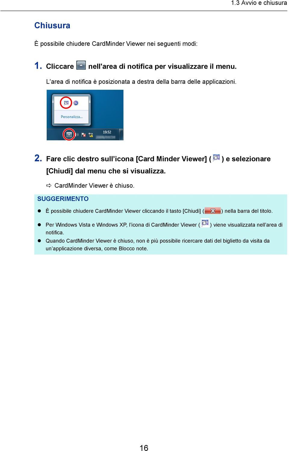 Fare clic destro sull icona [Card Minder Viewer] ( ) e selezionare [Chiudi] dal menu che si visualizza. CardMinder Viewer è chiuso.