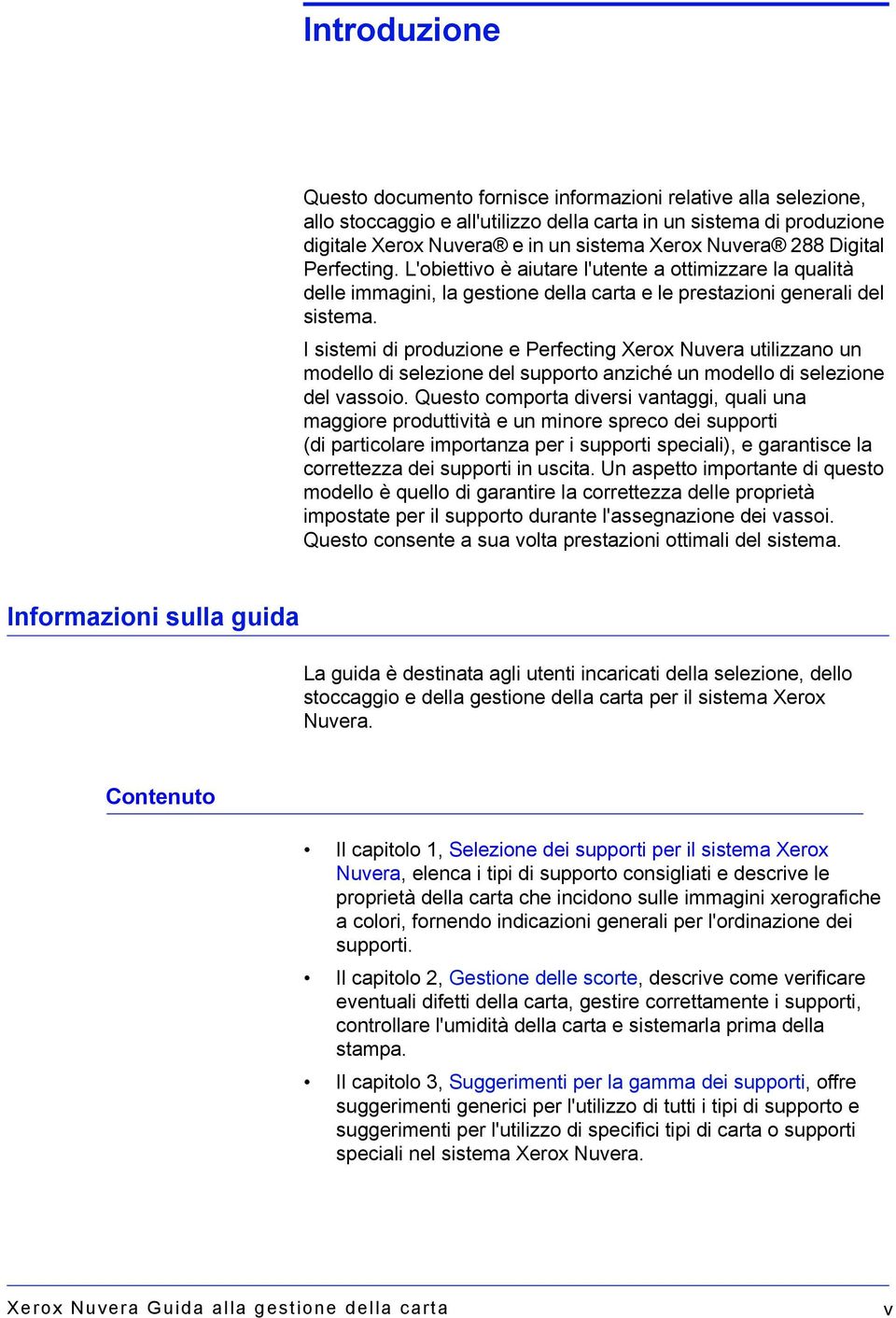 I sistemi di produzione e Perfecting Xerox Nuvera utilizzano un modello di selezione del supporto anziché un modello di selezione del vassoio.