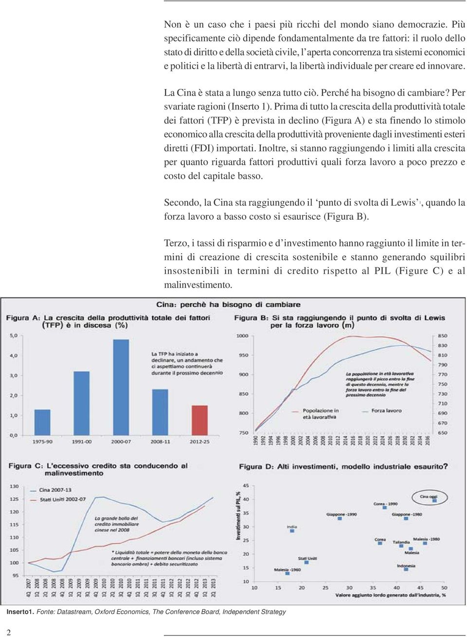 la libertà individuale per creare ed innovare. La Cina è stata a lungo senza tutto ciò. Perché ha bisogno di cambiare? Per svariate ragioni (Inserto 1).