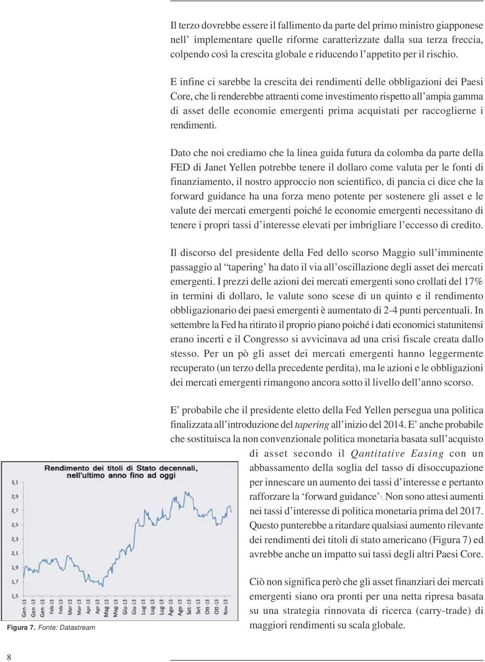 E infine ci sarebbe la crescita dei rendimenti delle obbligazioni dei Paesi Core, che li renderebbe attraenti come investimento rispetto all ampia gamma di asset delle economie emergenti prima