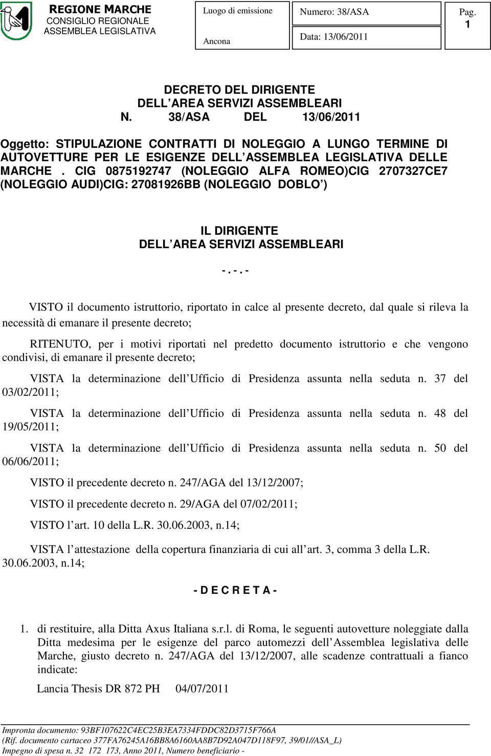 -. - VISTO il documento istruttorio, riportato in calce al presente decreto, dal quale si rileva la necessità di emanare il presente decreto; RITENUTO, per i motivi riportati nel predetto documento